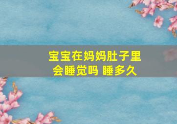 宝宝在妈妈肚子里会睡觉吗 睡多久